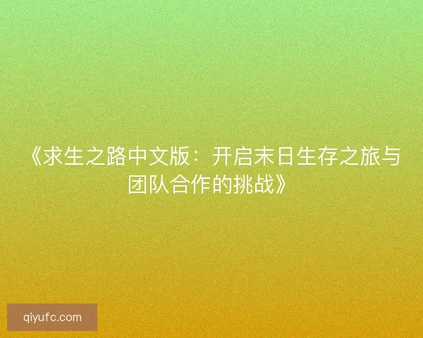 《求生之路中文版:开启末日生存之旅与团队合作的挑战》 《求生之路中文版:开启末日生存之旅与团队合作的挑战》